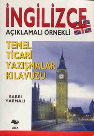 İngilizce Açıklamalı Örnekli Temel Ticari Yazışmalar Kılavuzu – E. Sabri Yarmalı – Alfa Yayınları kitap kapağı