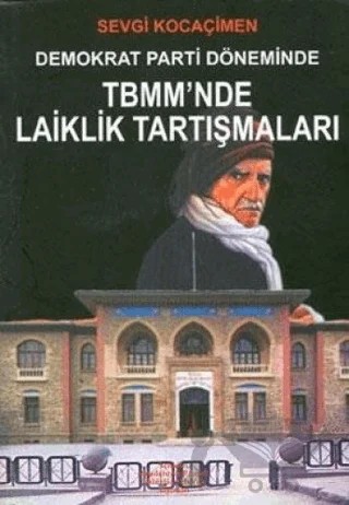 Demokrat Parti Döneminde TBMM’nde Laiklik Tartışmaları – Sevgi Kocaçimen – Yeniden Anadolu ve Rumeli Müdafaa-i Hukuk Yayınları kitap kapağı