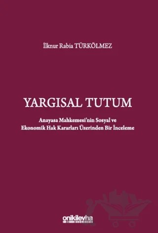 Yargısal Tutum - Anayasa Mahkemesi'nin Sosyal ve Ekonomik Hak Kararları Üzerinden Bir İnceleme – İlknur Rabia Türkölmez – On İki Levha Yayınları kitap kapağı