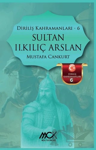 Diriliş Kahramanları 6 - Sultan II. Kılıç Arslan – Mustafa Cankurt – MCK Yayınları kitap kapağı
