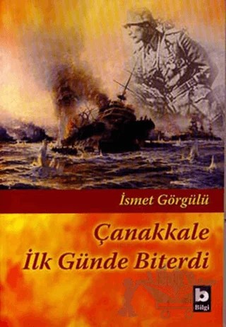 Çanakkale İlk Günde Biterdi – İsmet Görgülü – Bilgi Yayınevi kitap kapağı