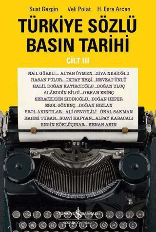 Türkiye Sözlü Basın Tarihi Cilt 3 – H. Esra Arcan, Suat Gezgin, Veli Polat – İş Bankası Kültür Yayınları kitap kapağı