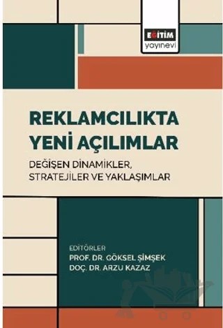 Reklamcılıkta Yeni Açılımlar: Değişen Dinamikler, Stratejiler ve Yaklaşımlar – Göksel Şimşek, Arzu Kazaz – Eğitim Yayınevi - Bilimsel Eserler kitap kapağı