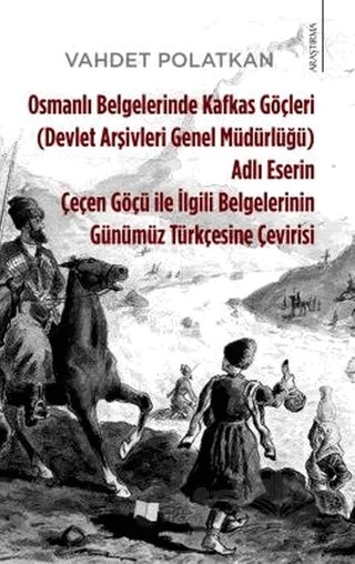 Osmanlı Belgelerinde Kafkas Göçleri Adlı Eserin Çeçen Göçü ile İlgili Belgelerinin Günümüz Türkçesine Çevirisi (Devlet Arşivleri Genel Müdürlüğü) – Vahdet Polatkan – Karina Yayınevi kitap kapağı