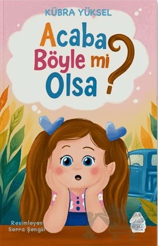 Acaba Böyle Mi Olsa? – Kübra Yüksel – Mahlas Çocuk Yayınları kitap kapağı