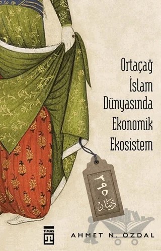 Ortaçağ İslam Dünyasında Ekonomik Ekosistem – Ahmet N. Özdal – Timaş Tarih kitap kapağı