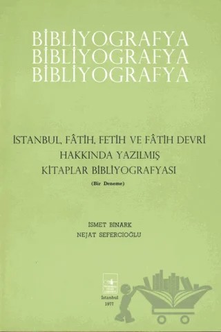 İstanbul, Fatih, Fetih ve Fatih Devri Hakkında Yazılmış Kitaplar Bibliyografyası – İsmet Binark, Nejat Sefercioğlu – İstanbul Fetih Cemiyeti Yayınları kitap kapağı