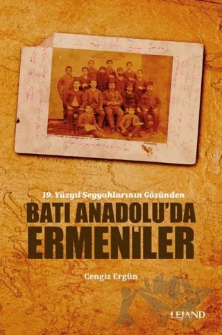 Batı Anadolu’da Ermeniler - 19. Yüzyıl Seyyahlarının Gözünden – Cengiz Ergün – Lejand kitap kapağı