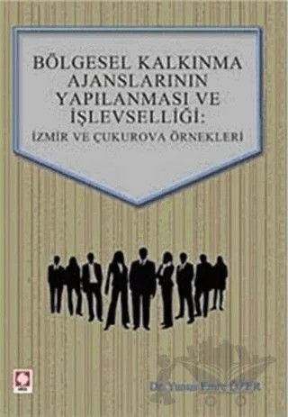 Bölgesel Kalkınma Ajanslarının Yapılanması ve İşlevselliği: İzmir ve Çukurova Örnekleri – Yunus Emre Özer – Ekin Basım Yayın kitap kapağı