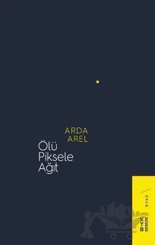 Ölü Piksele Ağıt – Arda Arel – Ketebe Yayınları kitap kapağı