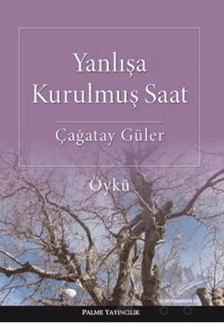 Yanlışa Kurulmuş Saat – Çağatay Güler – Palme Yayıncılık kitap kapağı