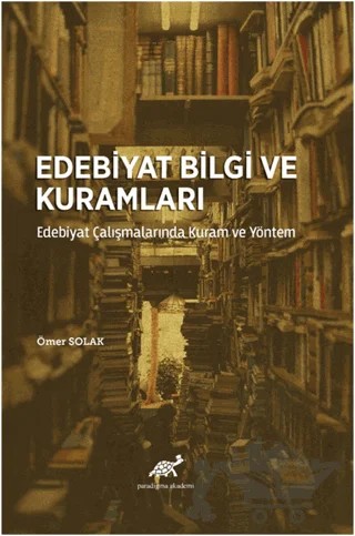 Edebiyat Bilgi ve Kuramları – Ömer SOLAK – Paradigma Akademi Yayınları kitap kapağı