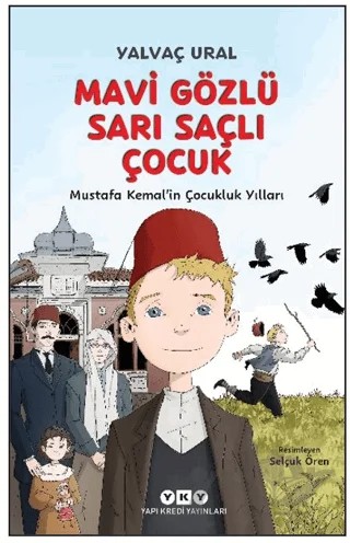 Mavi Gözlü Sarı Saçlı Çocuk - Mustafa Kemal’in Çocukluk Yılları (Fleksi Kapak) – Yalvaç Ural – Yapı Kredi Yayınları kitap kapağı