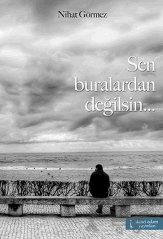 Sen Buralardan Değilsin... – Nihat Görmez – İkinci Adam Yayınları kitap kapağı