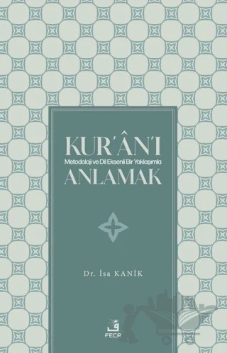 Kur'an'ı Metodoloji ve Dil Eksenli Bir Yaklaşımla Anlamak – İsa Kanik – Fecr Yayınları kitap kapağı