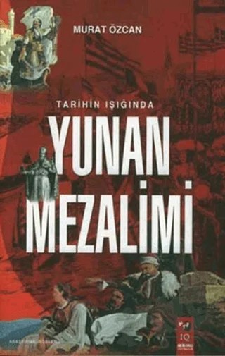 Tarihin Işığında Yunan Mezalimi – Murat Özcan – IQ Kültür Sanat Yayıncılık kitap kapağı
