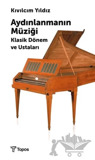 Aydınlanmanın Müziği Klasik Dönem ve Ustaları – Kıvılcım Yıldız – Topos Yayınları kitap kapağı