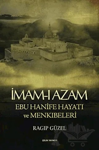 İmam-ı Azam Ebu Hanife Hayatı ve Menkıbeleri – Ragıp Güzel – Çelik Yayınevi kitap kapağı