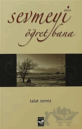 Sevmeyi Öğret Bana – Talat Semiz – Arı Sanat Yayınevi kitap kapağı