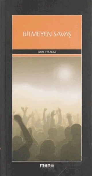 Bitmeyen Savaş – Nuri Yılmaz – Mana Yayınları kitap kapağı