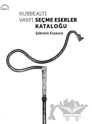 Kubbealtı Vakfı Seçme Eserler Kataloğu – Şebnem Eryavuz – Kubbealtı Neşriyatı Yayıncılık kitap kapağı