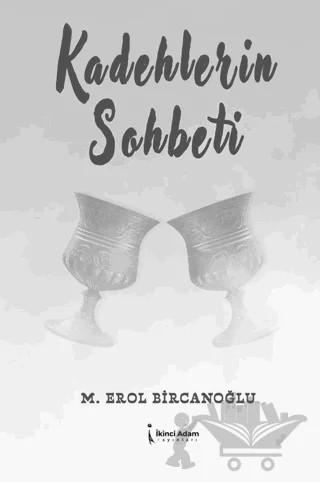 Kadehlerin Sohbeti – M. Erol Bircanoğlu – İkinci Adam Yayınları kitap kapağı