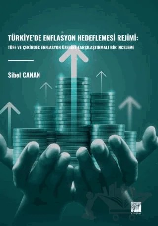 Türkiye’de Enflasyon Hedeflemesi Rejimi: Tüfe Ve Çekirdek Enflasyon Üzerine Karşılaştırmalı Bir İnceleme – Sibel Canan – Gazi Kitabevi kitap kapağı