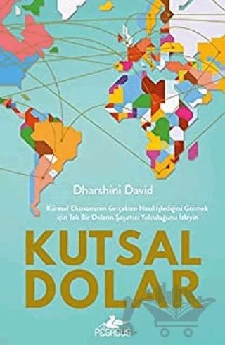 Kutsal Dolar: Küresel Ekonominin Gerçekten Nasıl İşlediğini Görmek için Tek Bir Doların Şaşırtıcı Yolculuğunu İzleyin – Dharshini David – Pegasus Yayınları kitap kapağı