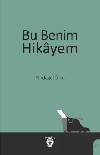 Bu Benim Hikayem – Yurdagül Ülkü – Dorlion Yayınları kitap kapağı