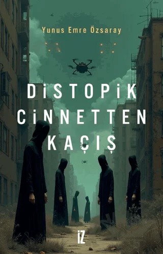 Distopik Cinnetten Kaçış – Yunus Emre Özsaray – İz Yayıncılık kitap kapağı