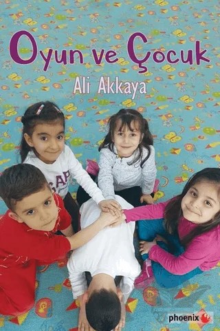 Oyun ve Çocuk – Ali Akkaya – Phoenix Yayınevi kitap kapağı