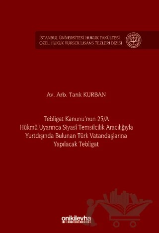 Tebligat Kanunu'nun 25/A Hükmü Uyarınca Siyasi Temsilcilik Aracılığıyla Yurtdışında Bulunan Türk Vatandaşlarına Yapılacak Tebligat İstanbul Üniversitesi Hukuk Fakültesi Özel Hukuk Yüksek Lisans Tezleri Dizisi No: 77 – Tarık Kurban – On İki Levha Yayınları kitap kapağı