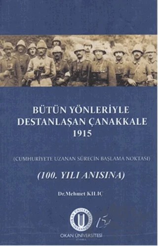 Bütün Yönleriyle Destanlaşan Çanakkale 1915 – Mehmet Kılıç – Okan Üniversitesi Kitapları kitap kapağı