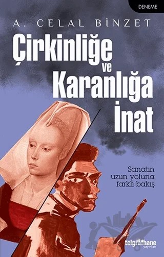 Çirkinliğe ve Karanlığa İnat – A. Celal Binzet – Telgrafhane Yayınları kitap kapağı