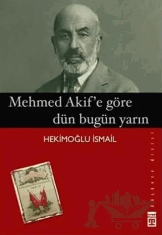Mehmed Akif’e Göre Dün Bugün Yarın – Hekimoğlu İsmail – Timaş Yayınları kitap kapağı