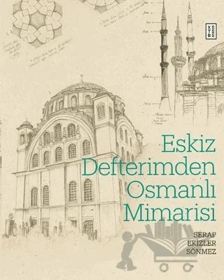 Eskiz Defterimden Osmanlı Mimarisi – Serap Ekizler Sönmez – Ketebe Yayınları kitap kapağı