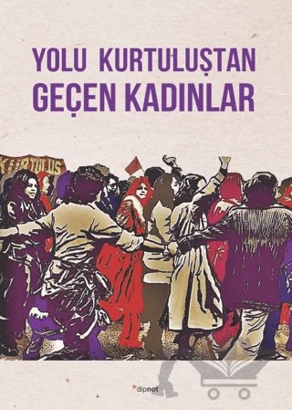 Yolu Kurtuluştan Geçen Kadınlar – Kolektif – Dipnot Yayınları kitap kapağı