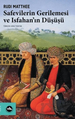 Safevilerin Gerilemesi ve Isfahan’ın Düşüşü – Rudi Matthee – Vakıfbank Kültür Yayınları kitap kapağı
