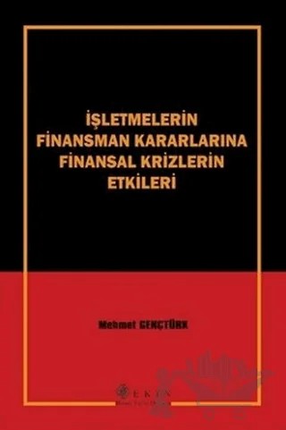 İşletmelerin Finansman Kararlarına Finansal Krizlerin Etkileri – Mehmet Gençtürk – Ekin Basım Yayın kitap kapağı