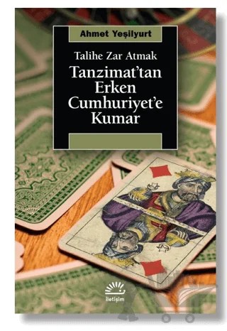 Talihe Zar Atmak - Tanzimat’tan Erken Cumhuriyet’e Kumar – Ahmet Yeşilyurt – İletişim Yayınevi kitap kapağı