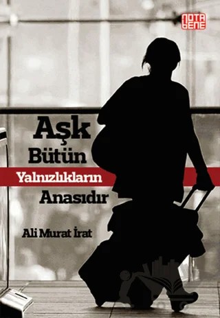 Aşk Bütün Yalnızlıkların Anasıdır – Ali Murat İrat – Nota Bene Yayınları kitap kapağı