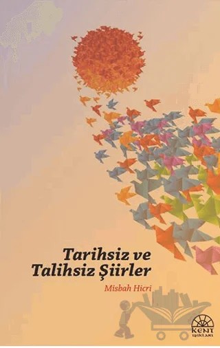 Tarihsiz ve Talihsiz Şiirler – Misbah Hicri – Kent Işıkları Yayınları kitap kapağı