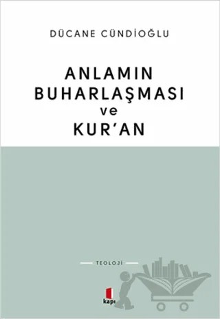 Anlamın Buharlaşması ve Kur’an – Dücane Cündioğlu – Kapı Yayınları kitap kapağı