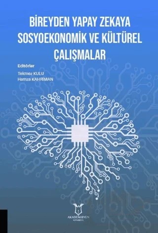 Bireyden Yapay Zekaya Sosyoekonomik ve Kültürel Çalışmalar – Hamza Kahriman, Tekmez Kulu – Akademisyen Kitabevi kitap kapağı
