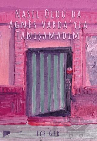 Nasıl Oldu da Agnes Varda'yla Tanışamadım – Ece Ger – Pan Yayıncılık kitap kapağı
