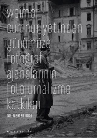 Weimar Cumhuriyetinden Günümüze Fotoğraf Ajanslarının Fotojurnalizme Katkıları – Merter Oral – Espas Kuram Sanat Yayınları kitap kapağı
