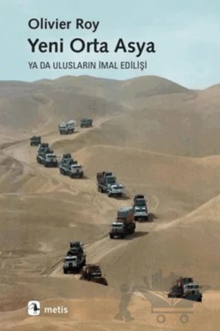 Yeni Orta Asya ya da Ulusların İmal Edilişi – Olivier Roy – Metis Yayınları kitap kapağı