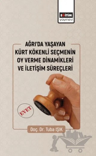 Ağrıda Yaşayan Kürt Kökenli Seçmenin Oy Verme Dinamikleri – Tuba Işık – Eğitim Yayınevi - Ders Kitapları kitap kapağı