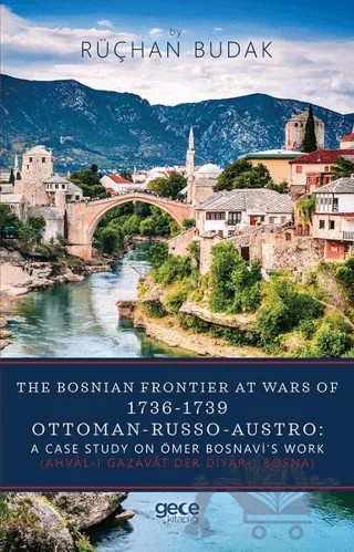 The Bosnian Frontier At Wars Of 1736-1739 Ottoman-Russo-Austro: A Case Study On Ömer Bosnavi’s Work – Rüçhan Budak – Gece Kitaplığı kitap kapağı