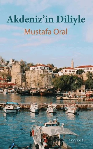Akdeniz’in Diliyle – Mustafa Oral – Ayrıkotu Yayınları kitap kapağı